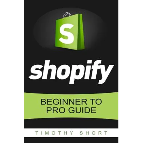 Shopify: Beginner to Pro Guide - The Comprehensive Guide: (Shopify, Shopify Pro, Shopify Store, Shopify Dropshipping, Shopify Beginners Guide)