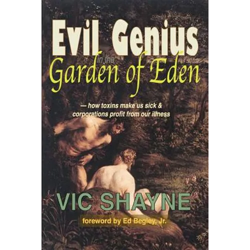 Evil Genius in the Garden of Eden: How Toxins Make Us Sick and Corporations Profit From Our Illness