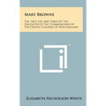 Mary Browne: The True Life And Times Of The Daughter Of The Commissioner Of The United Colonies Of New England