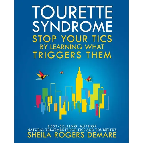 Tourette Syndrome: Stop Your Tics by Learning What Triggers Them