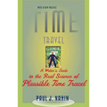 Time Travel: A Writer's Guide to the Real Science of Plausible Time Travel (Revised)