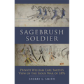 Sagebrush Soldier: Private William Earl Smith's View of the Sioux War of 1876