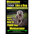 Weimaraner, Weimaraner Training AAA AKC: Think Like a Dog, But Don't Eat Your Poop! Weimaraner Breed Expert Training: Here's EXACTLY How To TRAIN Your