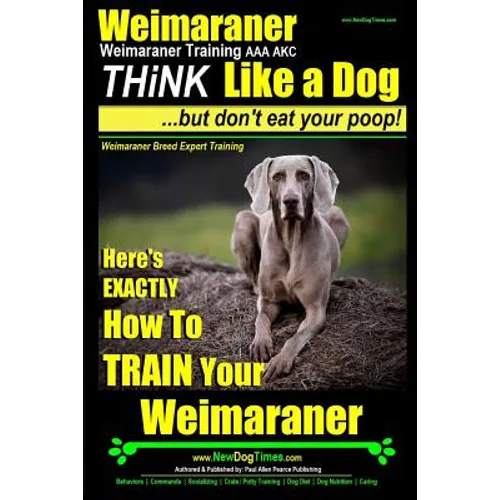 Weimaraner, Weimaraner Training AAA AKC: Think Like a Dog, But Don't Eat Your Poop! Weimaraner Breed Expert Training: Here's EXACTLY How To TRAIN Your