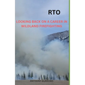 Rto: Looking Back On A Career In Wildland Firefighting