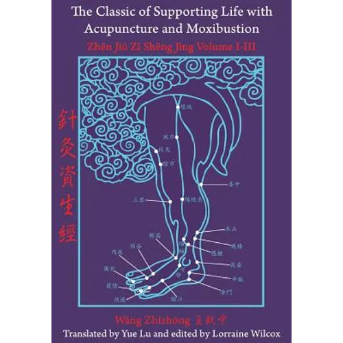 The Classic of Supporting Life with Acupuncture and Moxibustion: Volumes I-III