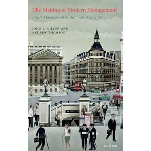 The Making of Modern Management: British Management in Historical Perspective - Hardcover