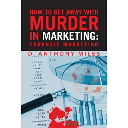 How to Get Away with Murder in Marketing: Forensic Marketing