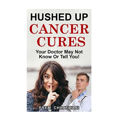 Hushed Up Cancer Cures: Your Doctor May Not Know Or Tell You!