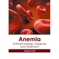 Anemia: Pathophysiology, Diagnosis and Treatment