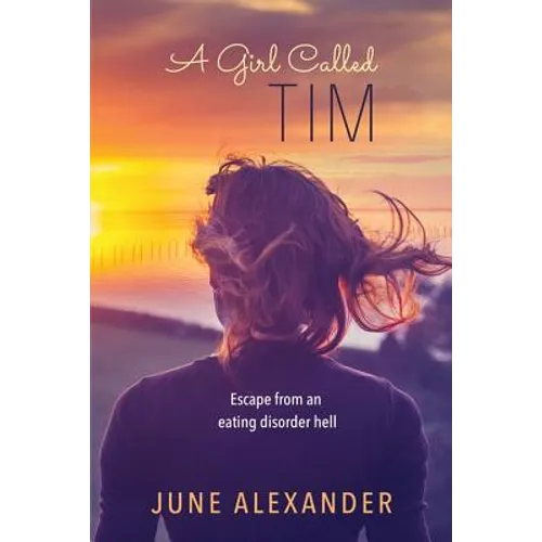 A Girl Called Tim: Escape from an Eating Disorder Hell