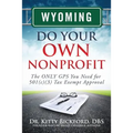 Wyoming Do Your Own Nonprofit: The ONLY GPS You Need for 501c3 Tax Exempt Approval