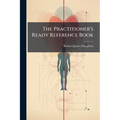 The Practitioner's Ready Reference Book: A Handy Guide in Office and Bedside Practice