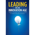 Leading in the Innovation Age: Unleash Knowledge, Talent and Experience to Create an Innovative Workplace