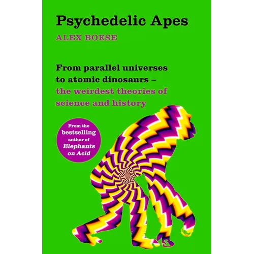 Psychedelic Apes: From parallel universes to atomic dinosaurs - the weirdest theories of science and history