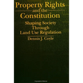 Property Rights and the Constitution: Shaping Society Through Land Use Regulation