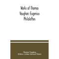 Works of Thomas Vaughan: Eugenius Philalethes