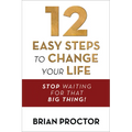12 Easy Steps to Change Your Life: Stop Waiting for That Big Thing!