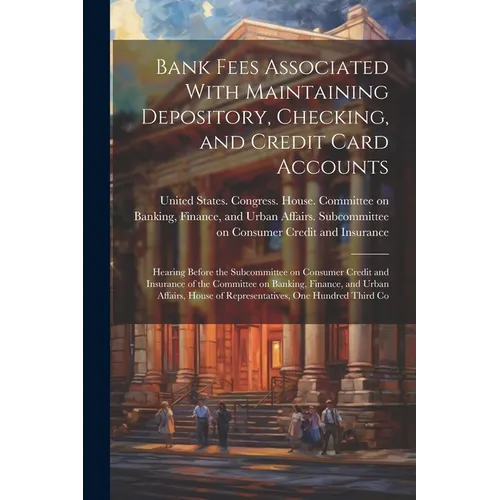 Bank Fees Associated With Maintaining Depository, Checking, and Credit Card Accounts: Hearing Before the Subcommittee on Consumer Credit and Insurance