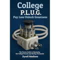 College P.L.U.G. Pay Less, Unlock Greatness: The Proven Guide to Mastering the College Process and Saving Thousands