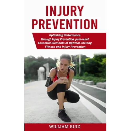 Injury Prevention: Optimizing Performance Through Injury Prevention, pain-relief (Essential Elements of Optimal Lifelong Fitness and Injury Prevention