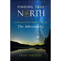 Finding True North: A History of One Small Corner of the Adirondacks