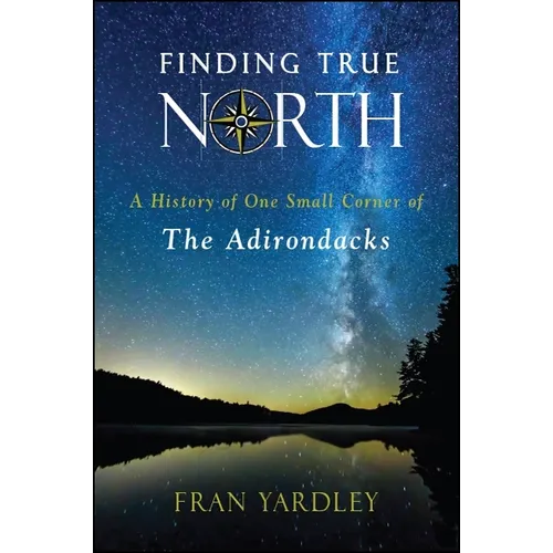 Finding True North: A History of One Small Corner of the Adirondacks
