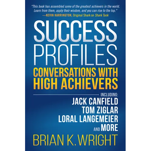 Success Profiles: Conversations with High Achievers Including Jack Canfield, Tom Ziglar, Loral Langemeier and More