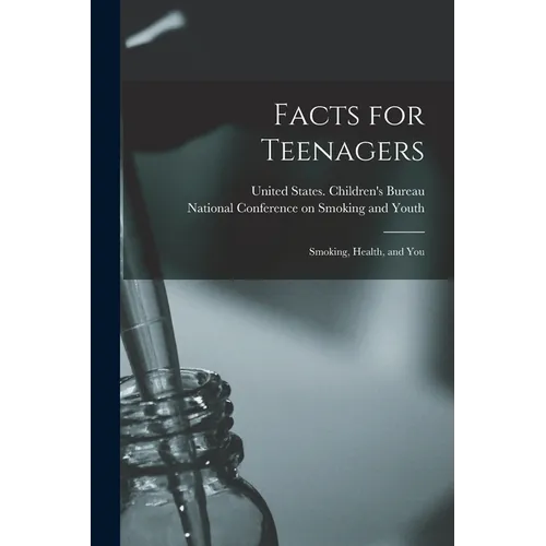 Facts for Teenagers; Smoking, Health, and You