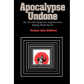 Apocalypse Undone: My Survival of Japanese Imprisonment During World War II