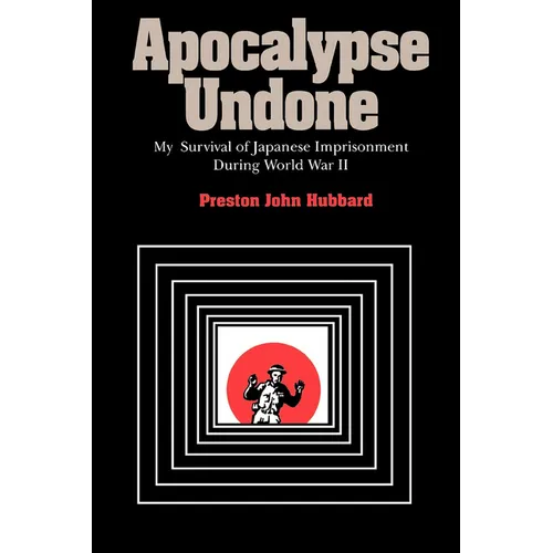 Apocalypse Undone: My Survival of Japanese Imprisonment During World War II