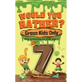 Would You Rather? Gross Kids Only - 7 Year Old Edition: Sick Scenarios for Kids Age 7