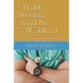 Chronic Diseases, avoid the 5 BIG killers!: Cancers, Cardio-Vasculars, Dementias, Diabetes, Depressions.