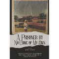 A Prisoner by No Crime of My Own: From Innocence to Horror: The True Crime Story of a Child Witness