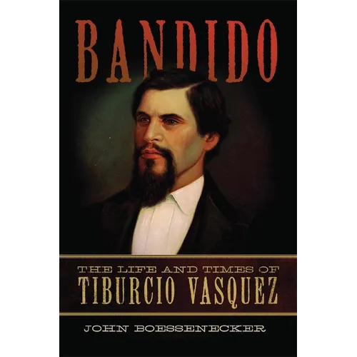 Bandido: The Life and Times of Tiburcio Vasquez