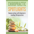 Chiropractic Spotlights: Conversations with America's Leading Chiropractors