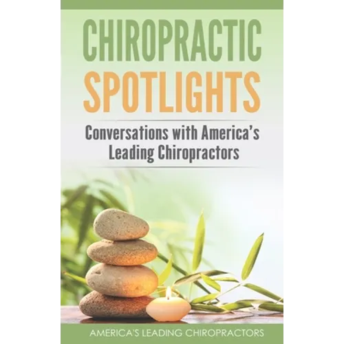 Chiropractic Spotlights: Conversations with America's Leading Chiropractors