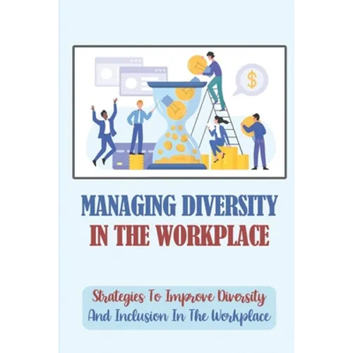 Managing Diversity In The Workplace: Strategies To Improve Diversity And Inclusion In The Workplace: Workplace Diversity