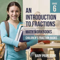 An Introduction to Fractions - Math Workbooks Grade 6 Children's Fraction Books