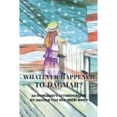 Whatever Happened to Dagmar?: An Immigrant's Autobiography