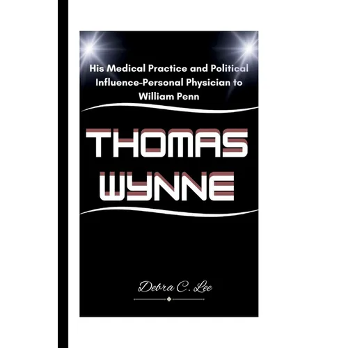 Thomas Wynne: His Medical Practice and Political Influence-Personal Physician to William Penn