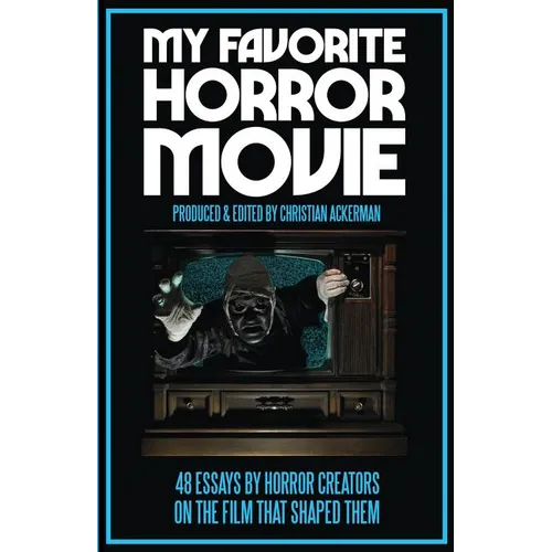 My Favorite Horror Movie: 48 Essays By Horror Creators on the Film That Shaped Them