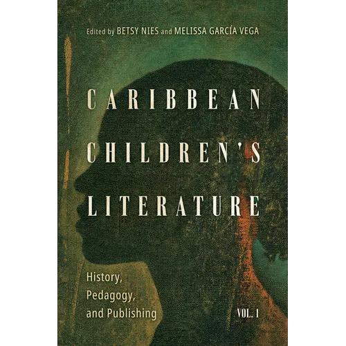 Caribbean Children's Literature, Volume 1: History, Pedagogy, and Publishing