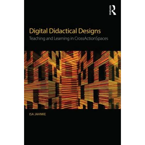 Digital Didactical Designs: Teaching and Learning in CrossActionSpaces