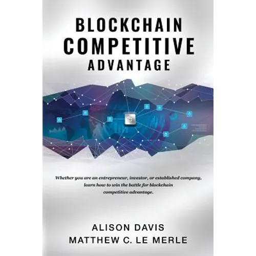 Blockchain Competitive Advantage: Whether you are an entrepreneur, investor, or established company, learn how to win the battle for blockchain compet