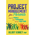 Project Management for Parents: Engage the Family, Build Teamwork, Succeed Together