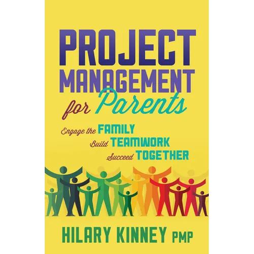 Project Management for Parents: Engage the Family, Build Teamwork, Succeed Together