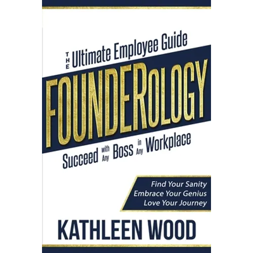 FOUNDERology: the Ultimate Employee Guide to Succeed with Any Boss in Any Workplace