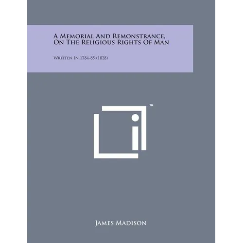 A Memorial and Remonstrance, on the Religious Rights of Man: Written in 1784-85 (1828)