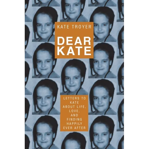 Dear Kate: Letters to Kate About Life, Love, and Finding Happily Ever After